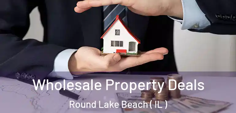 Wholesale Property Deals Round Lake Beach ( IL )