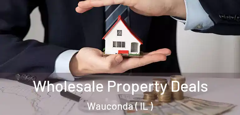  Wholesale Property Deals Wauconda ( IL )