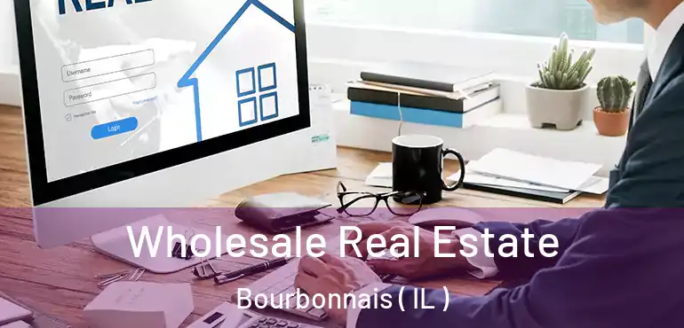  Wholesale Real Estate Bourbonnais ( IL )