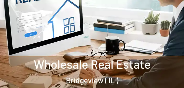  Wholesale Real Estate Bridgeview ( IL )