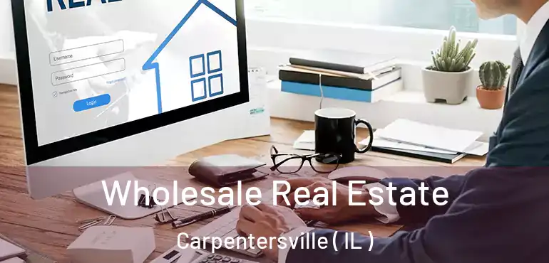  Wholesale Real Estate Carpentersville ( IL )