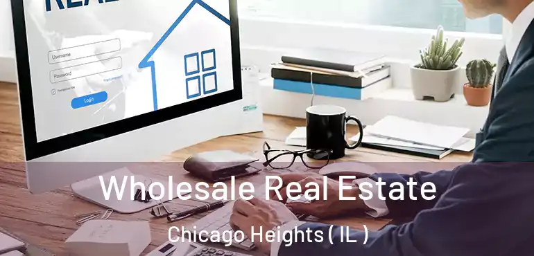  Wholesale Real Estate Chicago Heights ( IL )