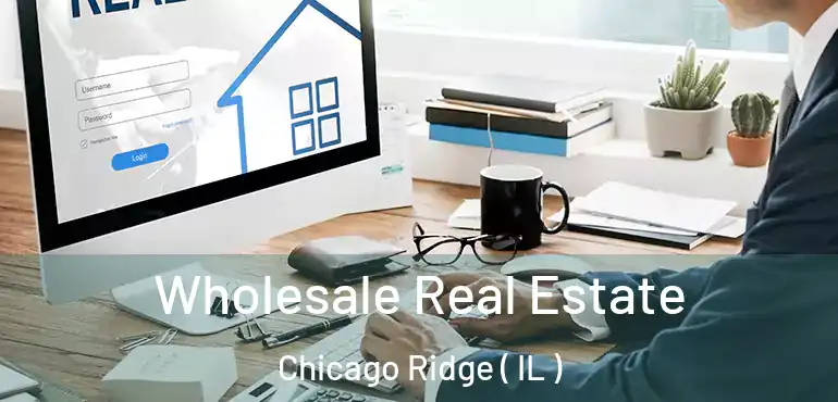  Wholesale Real Estate Chicago Ridge ( IL )