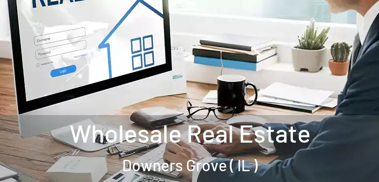  Wholesale Real Estate Downers Grove ( IL )