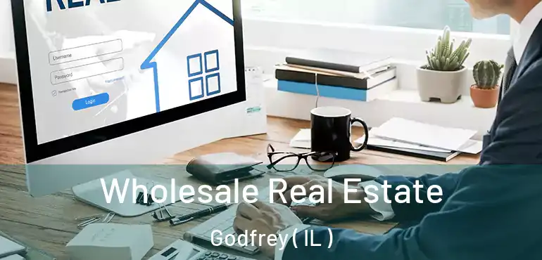 Wholesale Real Estate Godfrey ( IL )