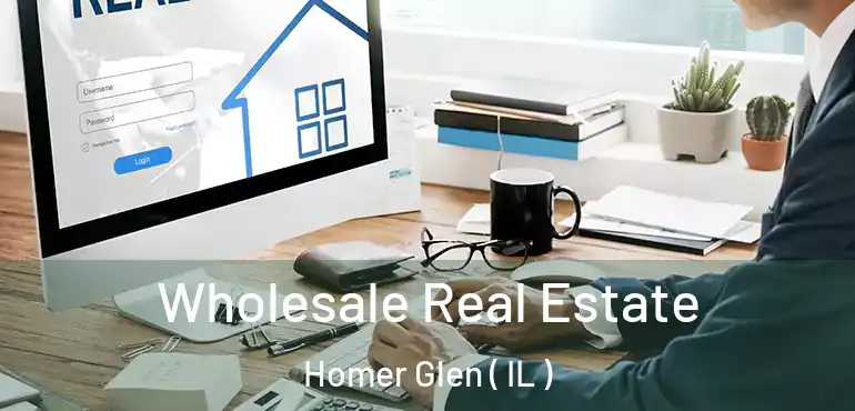  Wholesale Real Estate Homer Glen ( IL )