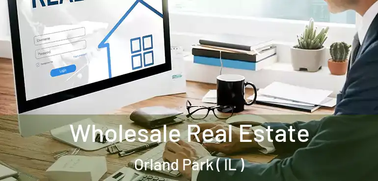  Wholesale Real Estate Orland Park ( IL )