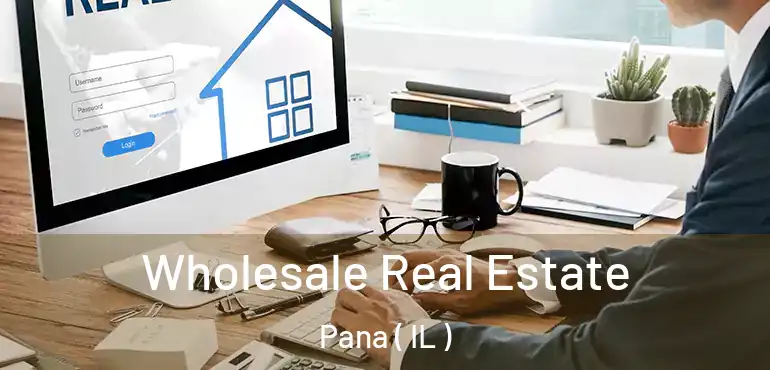  Wholesale Real Estate Pana ( IL )