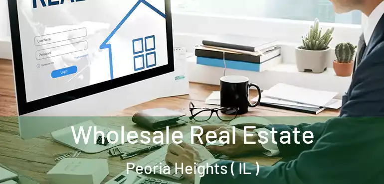  Wholesale Real Estate Peoria Heights ( IL )