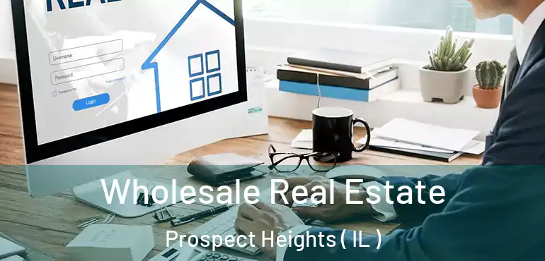  Wholesale Real Estate Prospect Heights ( IL )