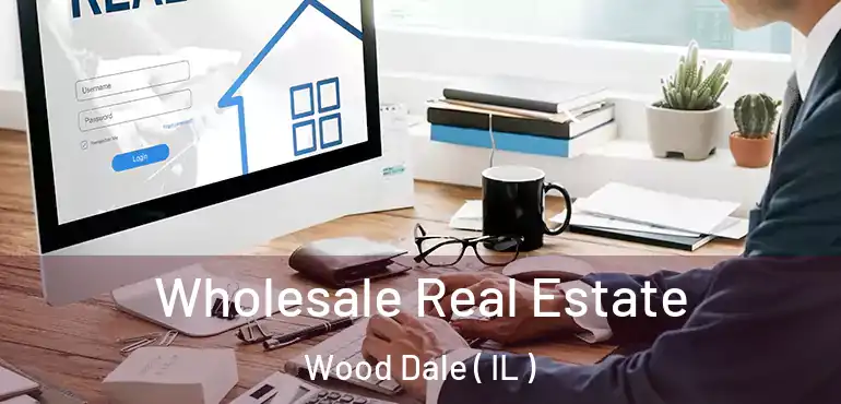  Wholesale Real Estate Wood Dale ( IL )