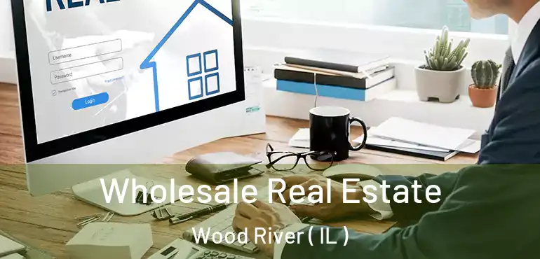  Wholesale Real Estate Wood River ( IL )