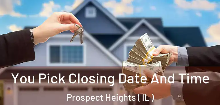  You Pick Closing Date And Time Prospect Heights ( IL )